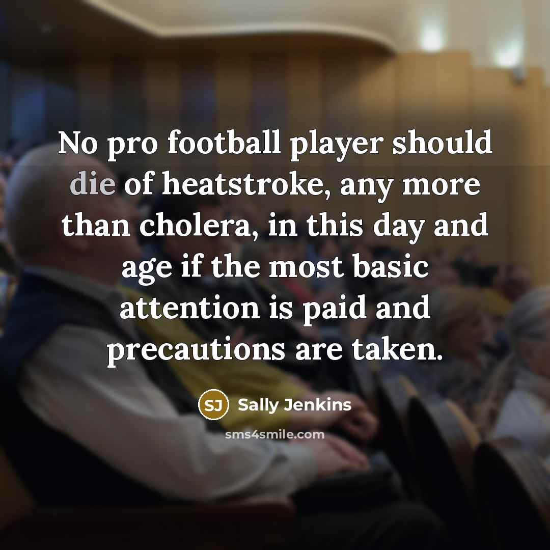 “No pro football player should die of heatstroke, any more…” quote by Sally Jenkins