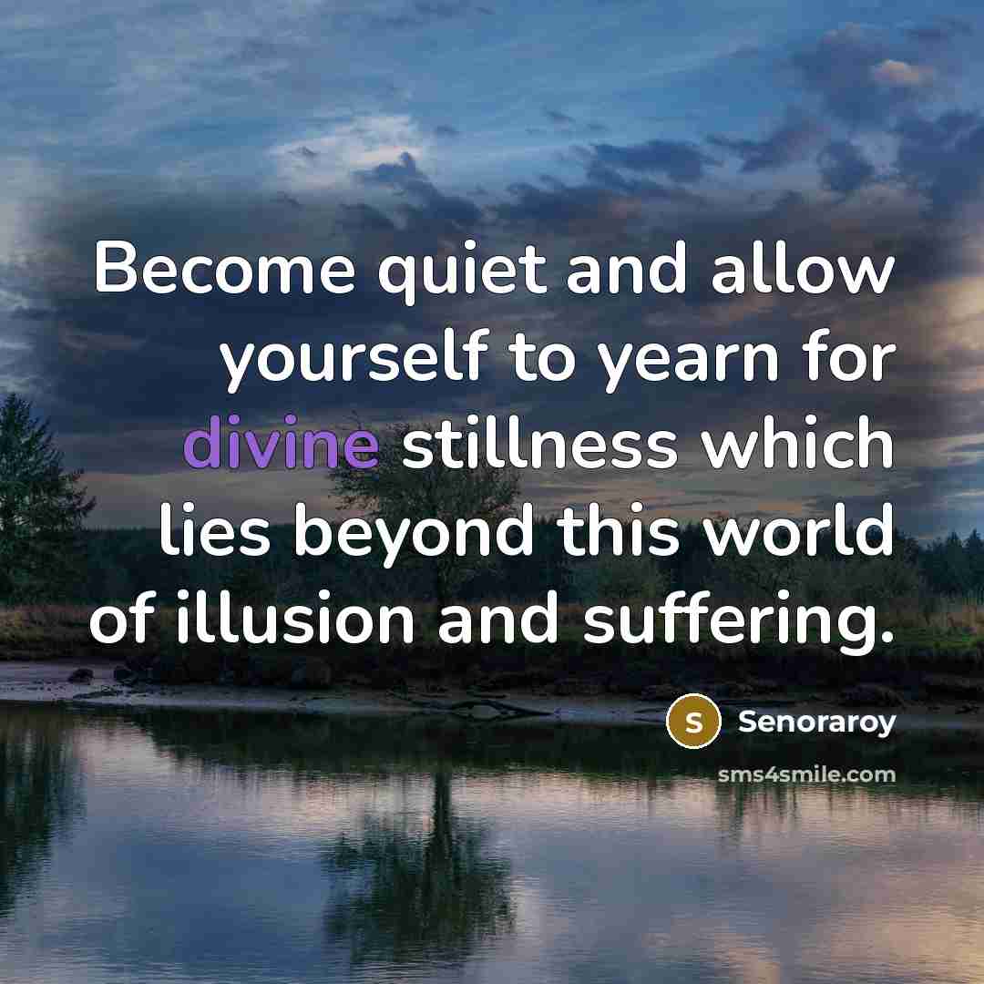 “Become quiet and allow yourself to yearn for divine stillness…” quote by Senoraroy
