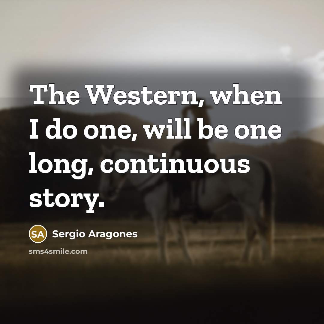 “The Western, when I do one, will be one long, continuous story.” quote by Sergio Aragones