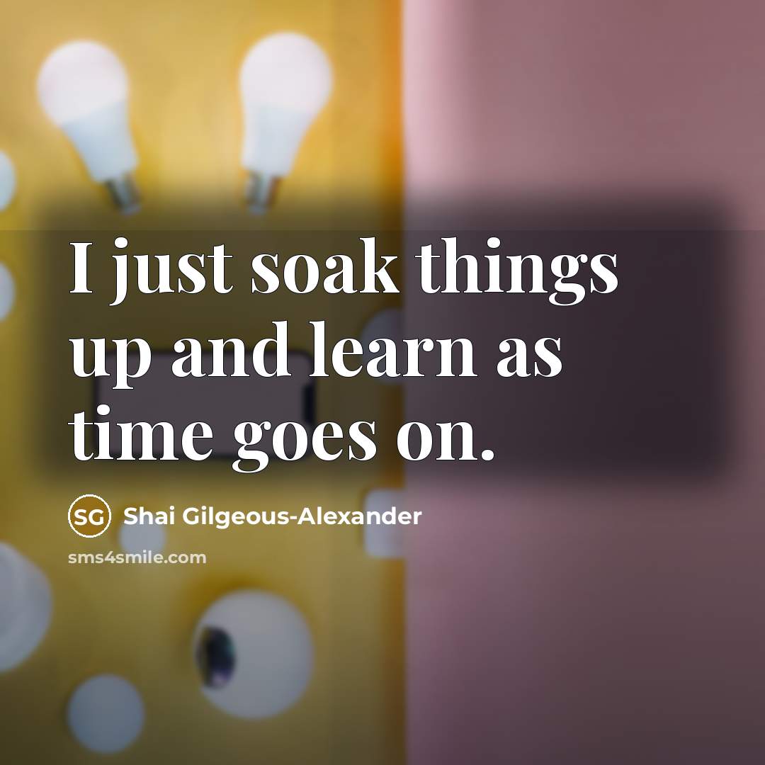 “I just soak things up and learn as time goes…” quote by Shai Gilgeous-Alexander