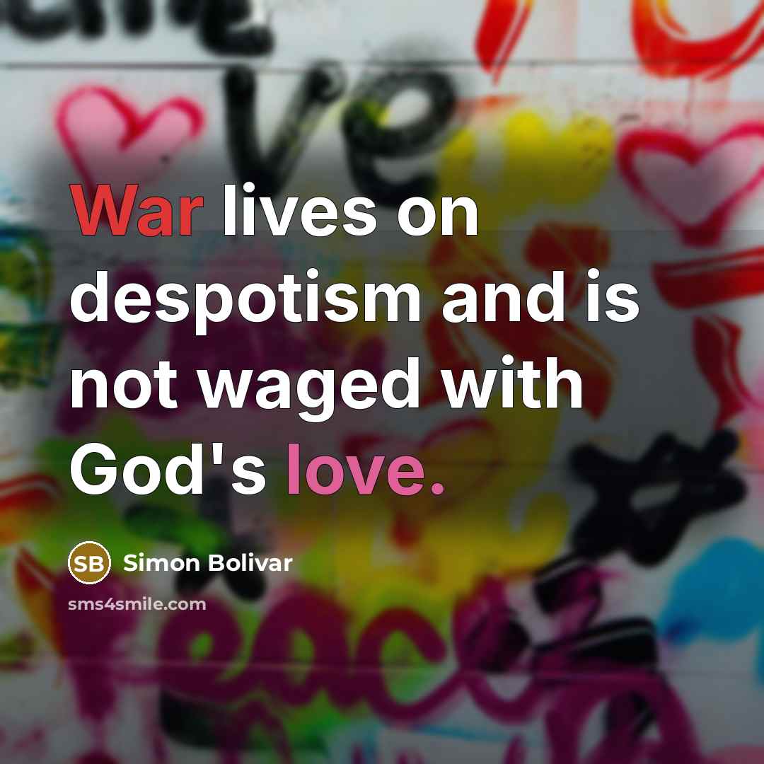 “War lives on despotism and is not waged with God's…” quote by Simon Bolivar