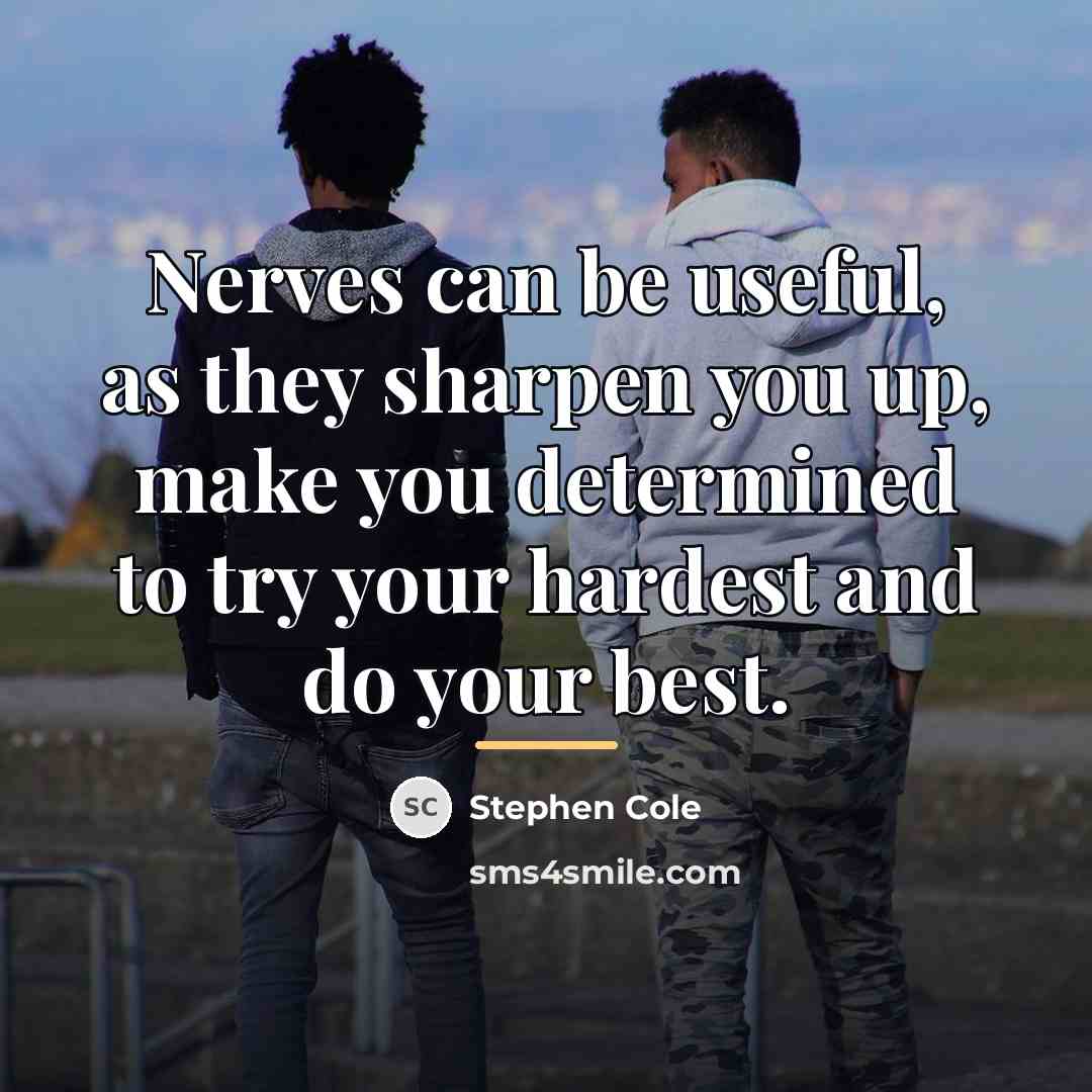 “Nerves can be useful, as they sharpen you up, make…” quote by Stephen Cole