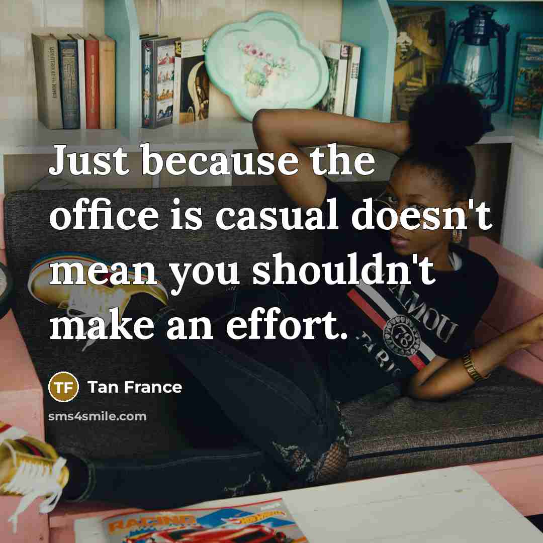 “Just because the office is casual doesn't mean you shouldn't…” quote by Tan France