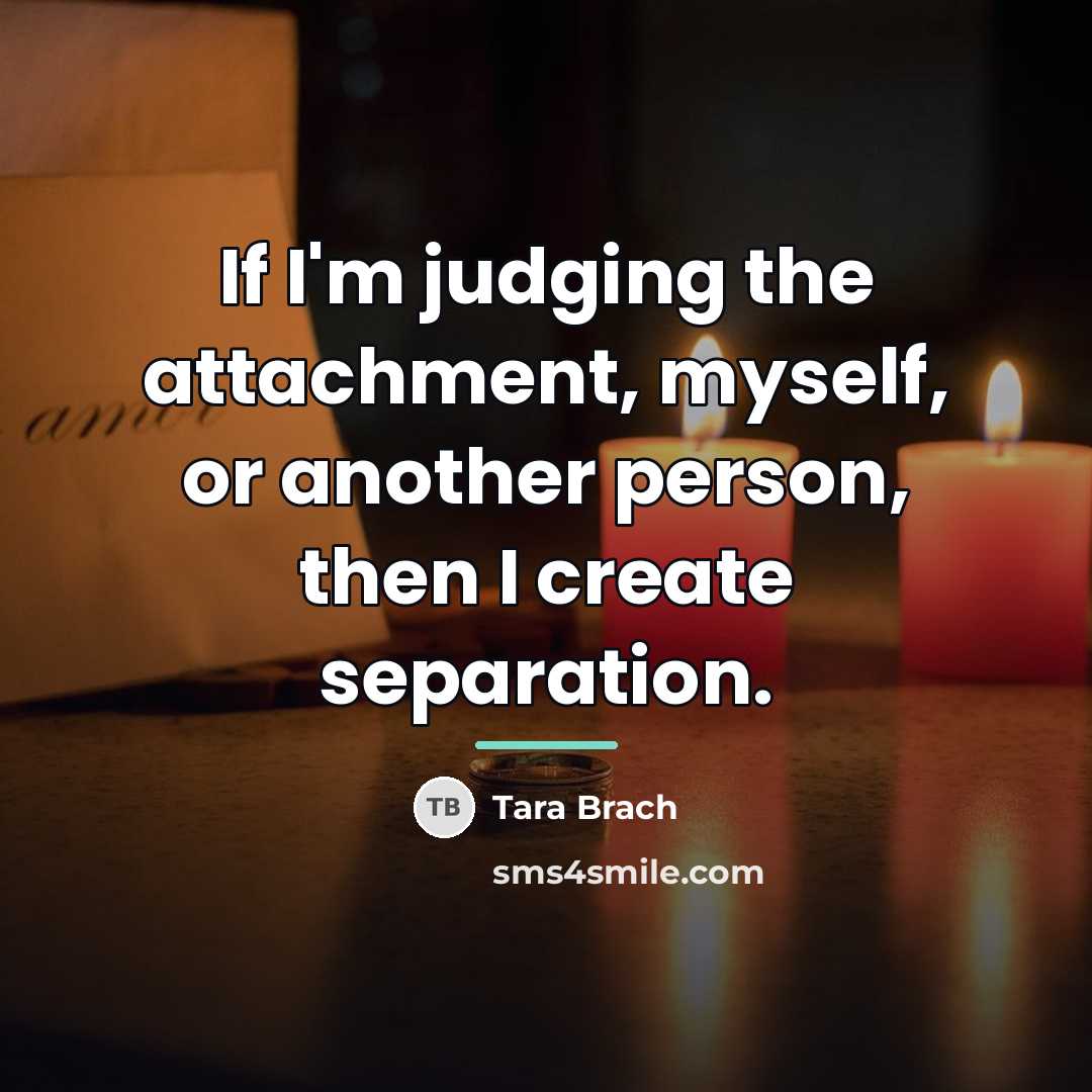 “If I'm judging the attachment, myself, or another person, then…” quote by Tara Brach