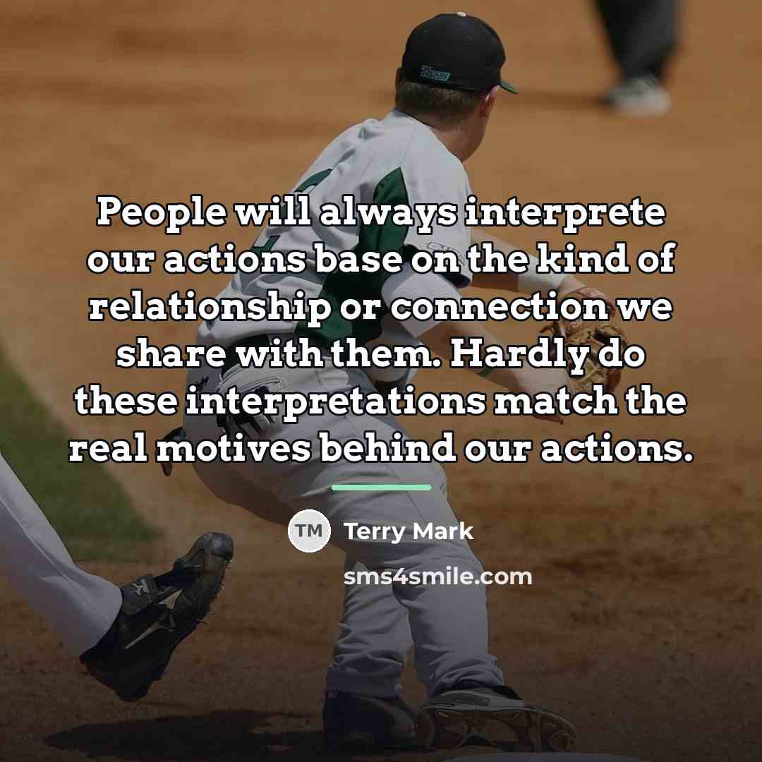 “People will always interprete our actions base on the kind…” quote by Terry Mark