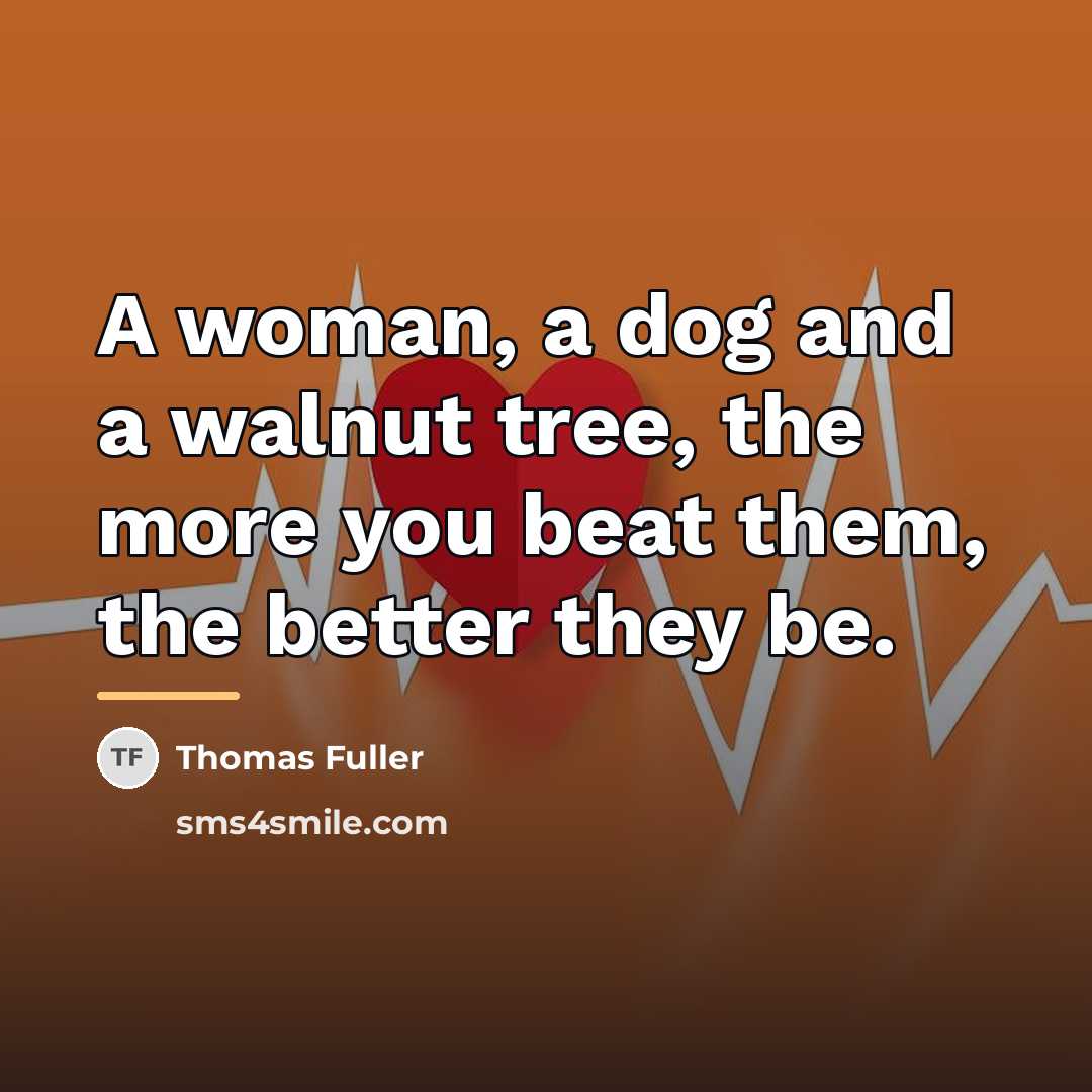 “A woman, a dog and a walnut tree, the more…” quote by Thomas Fuller