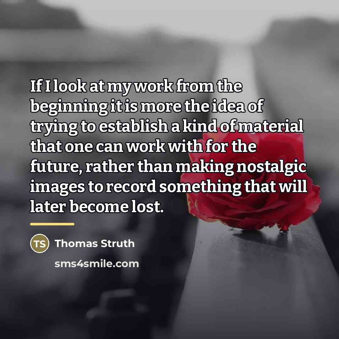 “If I look at my work from the beginning it…” quote by Thomas Struth