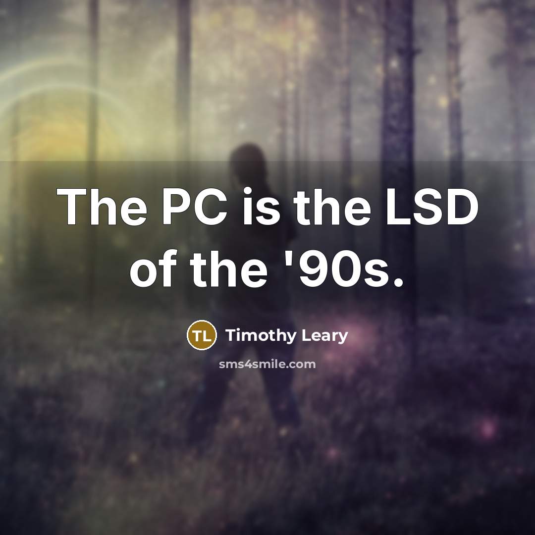 “The PC is the LSD of the '90s.…” quote by Timothy Leary