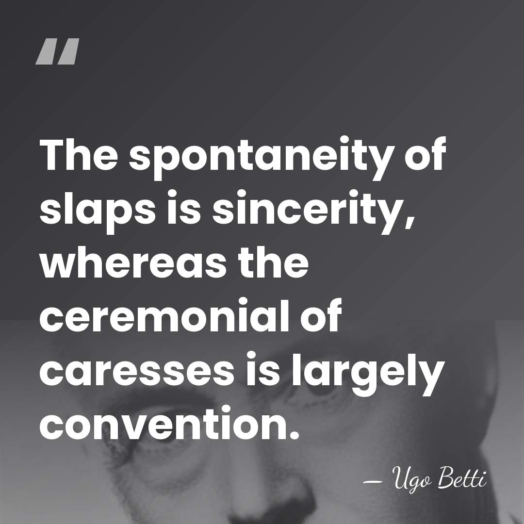 The spontaneity of slaps is sincerity, whereas the ceremonial of caresses is&hellip; - Ugo Betti