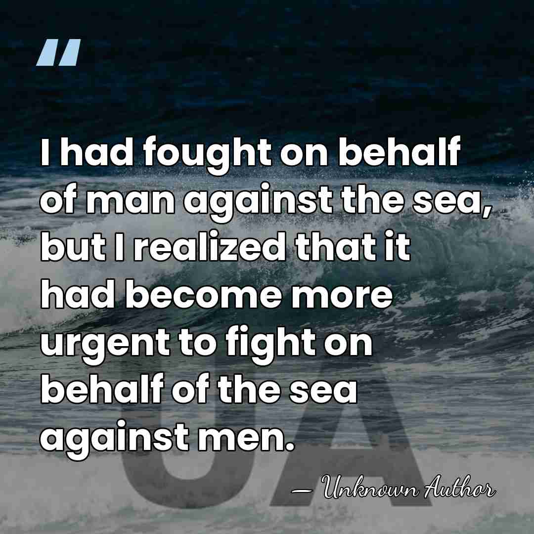 I had fought on behalf of man against the sea, but I&hellip; - Unknown Author
