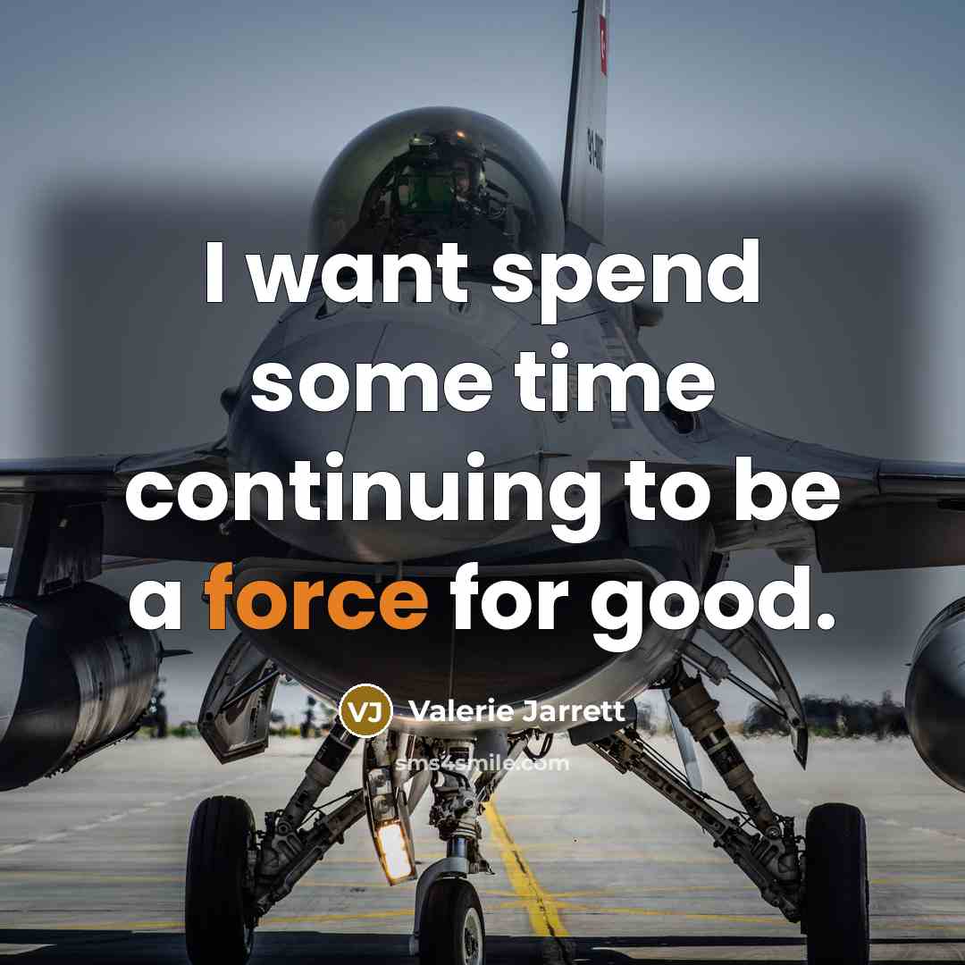 “I want spend some time continuing to be a force…” quote by Valerie Jarrett