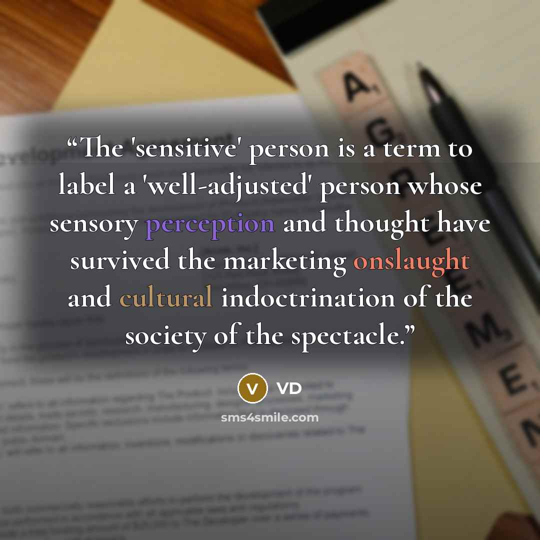 “The 'sensitive' person is a term to label a 'well-adjusted' person whose sensory perception and thought have survived the marketing onslaught and cultural indoctrination of the society of the spectacle.” quote by VD
