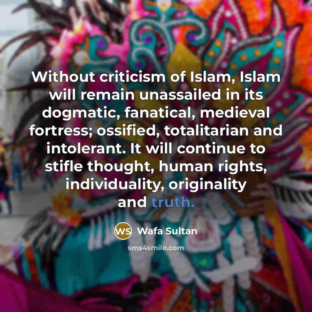“Without criticism of Islam, Islam will remain unassailed in its…” quote by Wafa Sultan