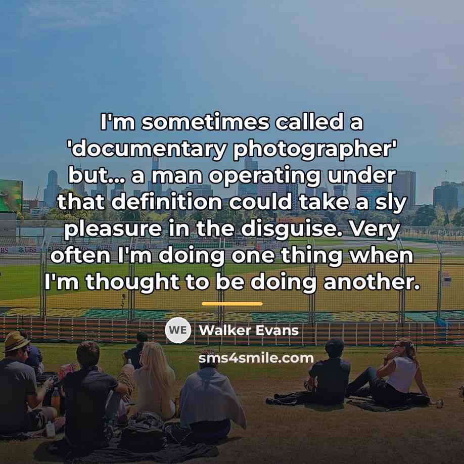 “I'm sometimes called a 'documentary photographer' but... a man operating…” quote by Walker Evans