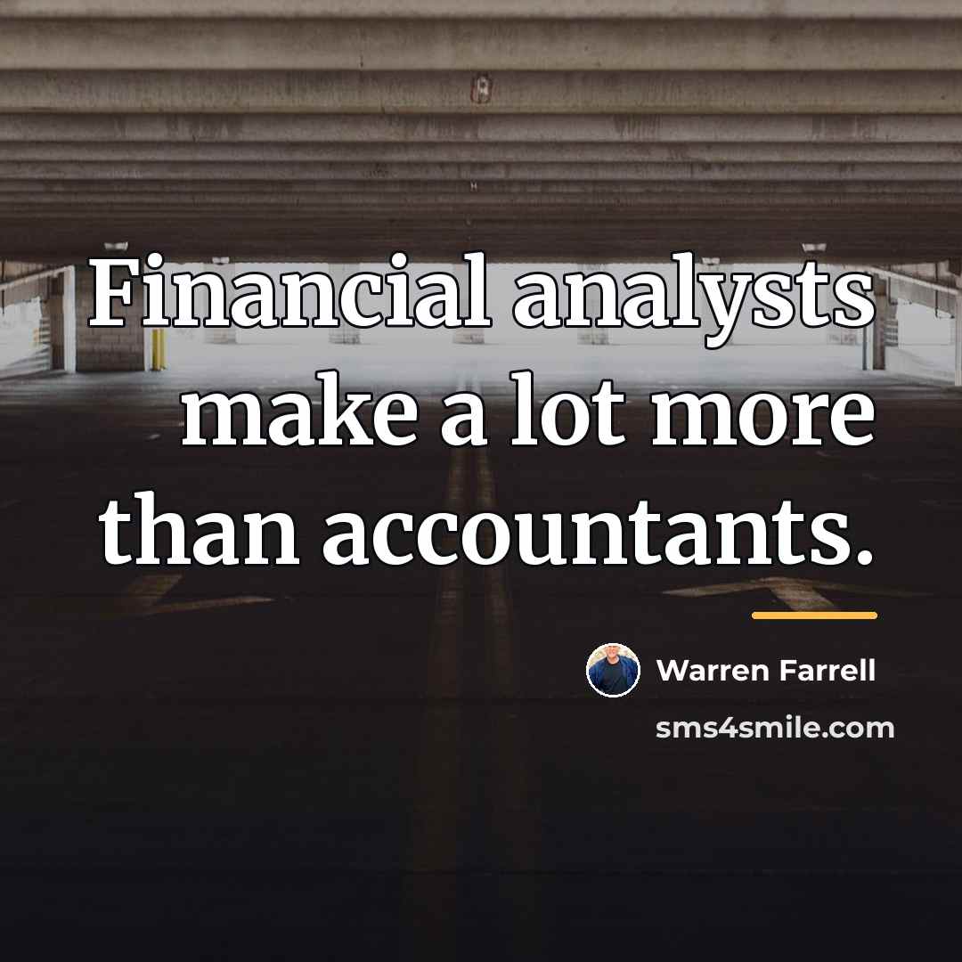 “Financial analysts make a lot more than accountants.…” quote by Warren Farrell