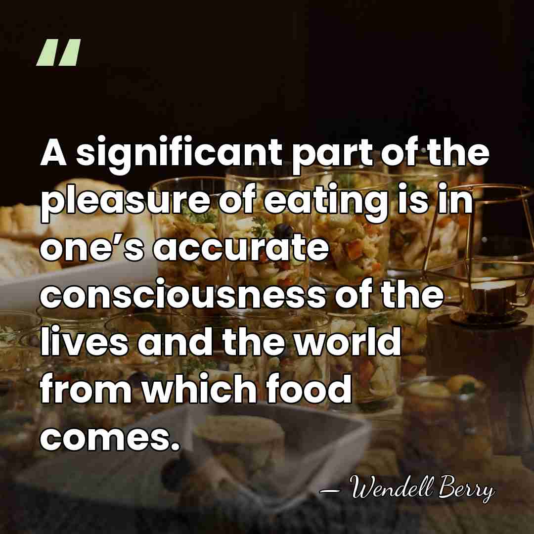 A significant part of the pleasure of eating is in one’s accurate&hellip; - Wendell Berry