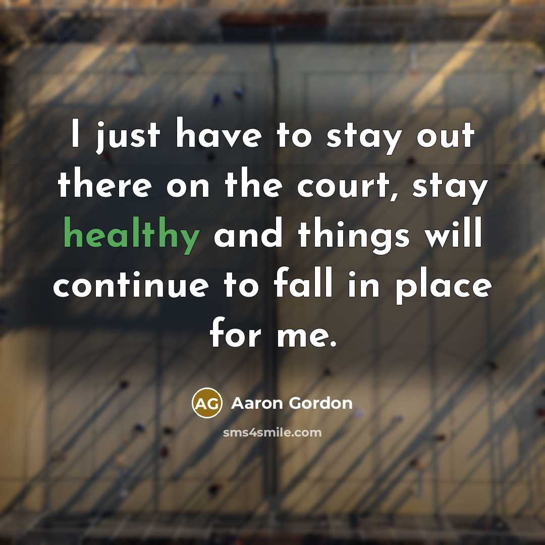 “I just have to stay out there on the court,…” quote by Aaron Gordon