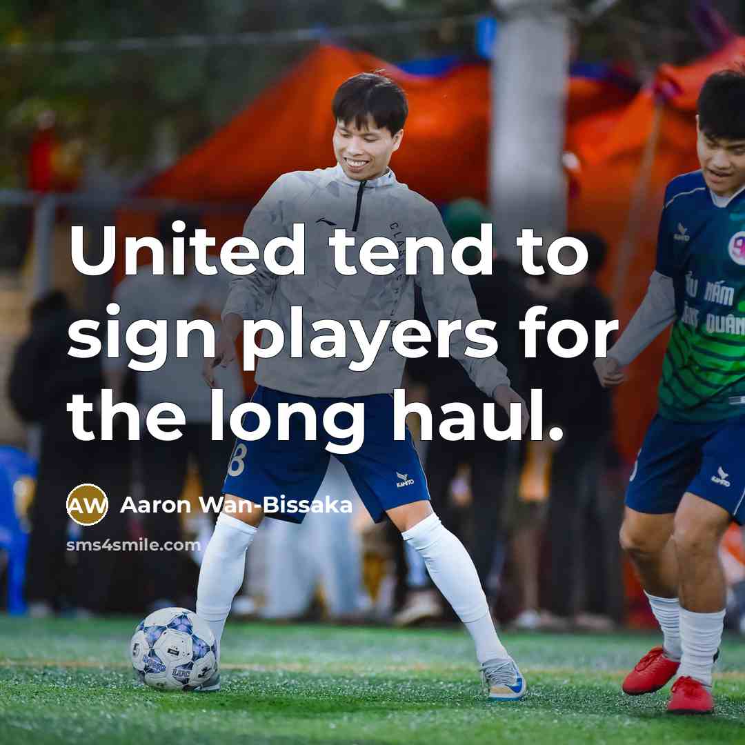 “United tend to sign players for the long haul.…” quote by Aaron Wan-Bissaka