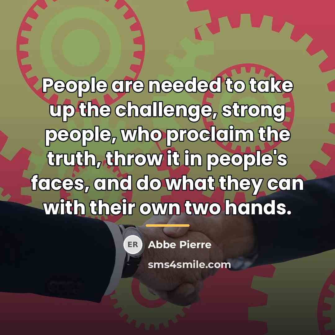 “People are needed to take up the challenge, strong people,…” quote by Abbe Pierre