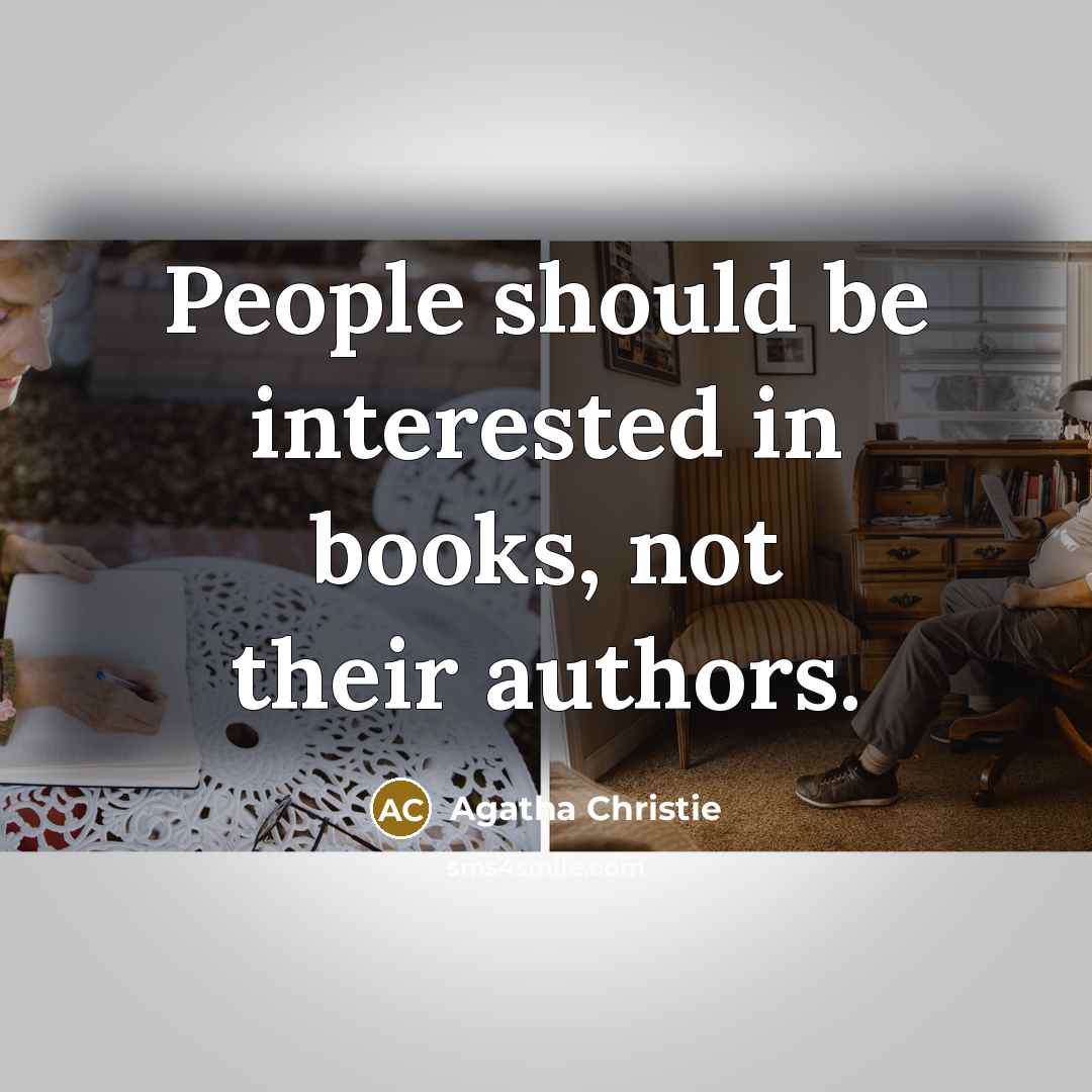 “People should be interested in books, not their authors.” quote by Agatha Christie