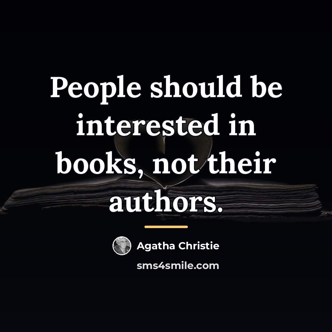 “People should be interested in books, not their authors.…” quote by Agatha Christie