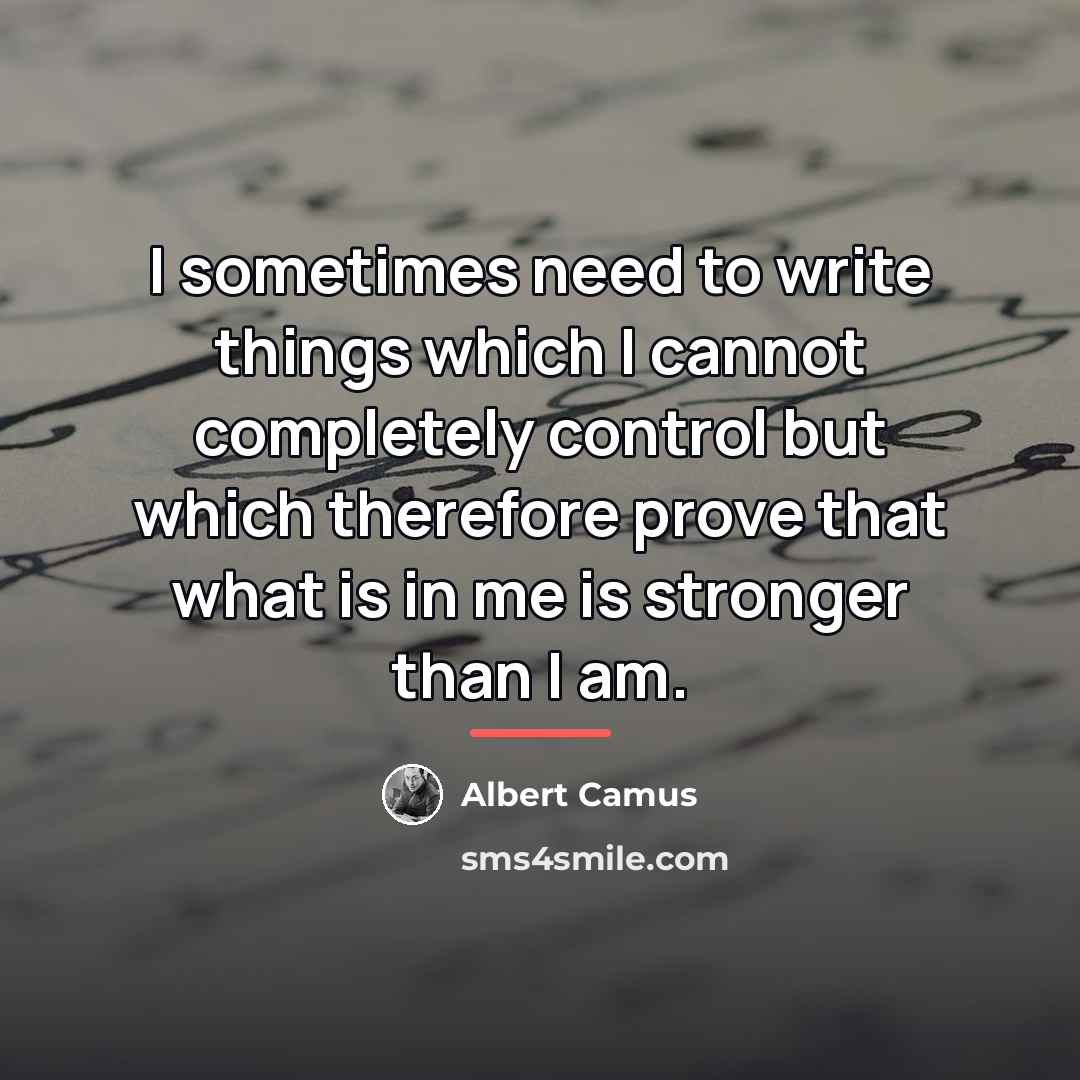 “I sometimes need to write things which I cannot completely…” quote by Albert Camus