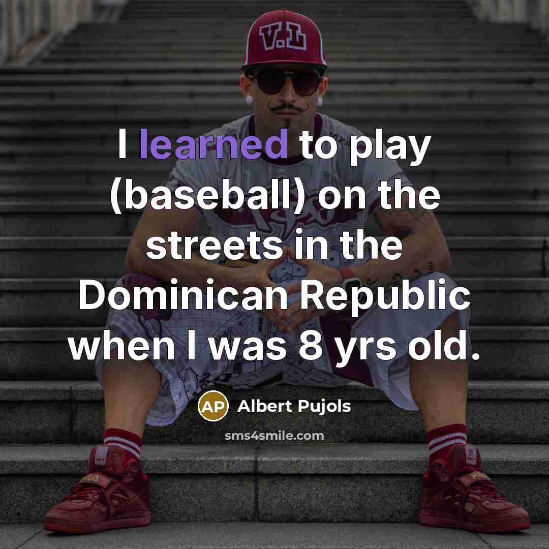 “I learned to play (baseball) on the streets in the…” quote by Albert Pujols