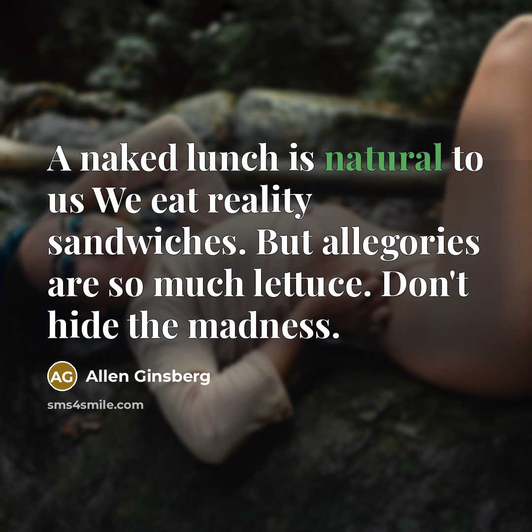 “A naked lunch is natural to us We eat reality…” quote by Allen Ginsberg