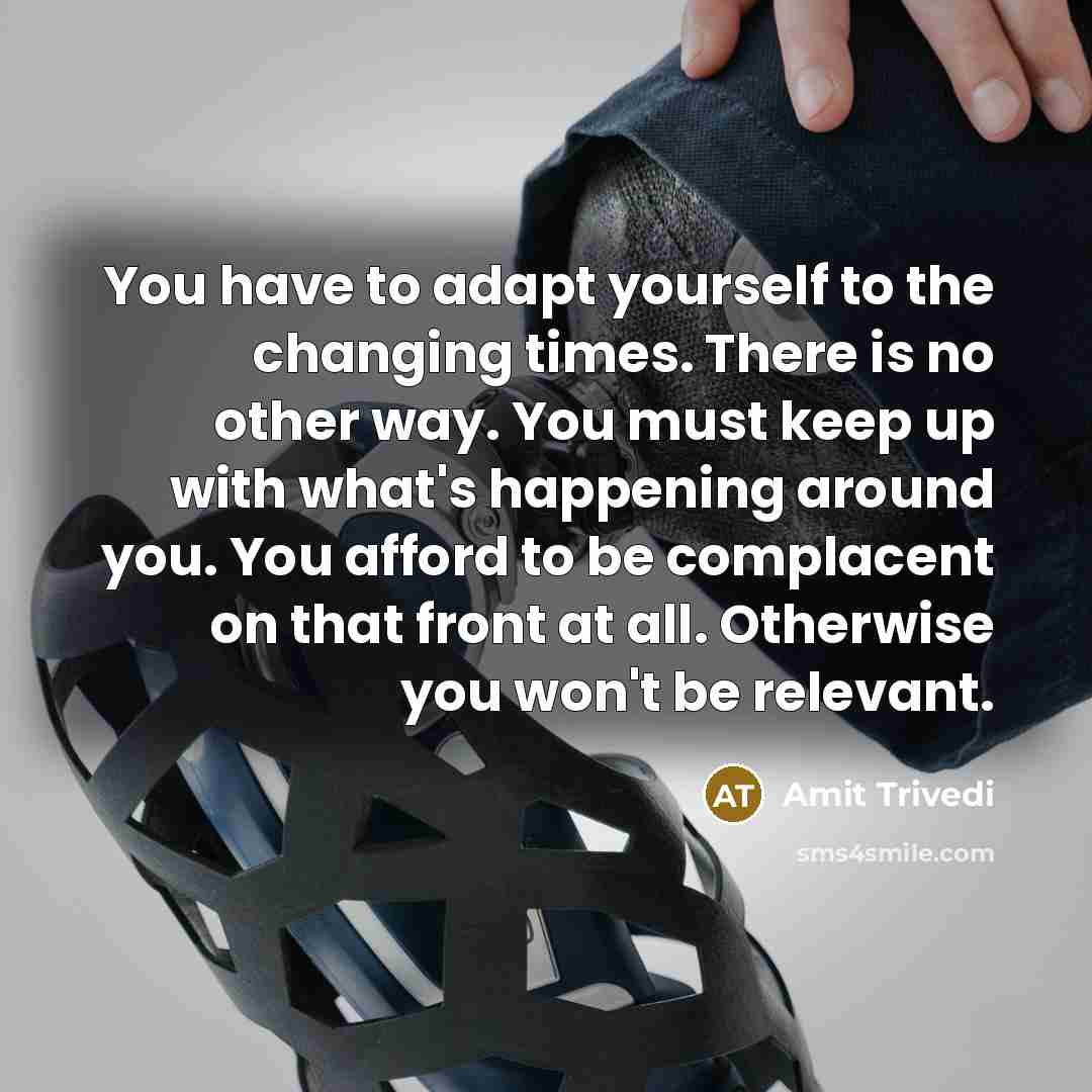 “You have to adapt yourself to the changing times. There…” quote by Amit Trivedi