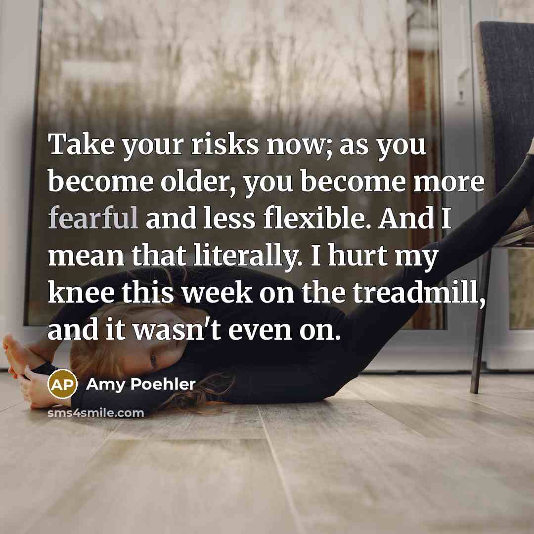“Take your risks now; as you become older, you become…” quote by Amy Poehler