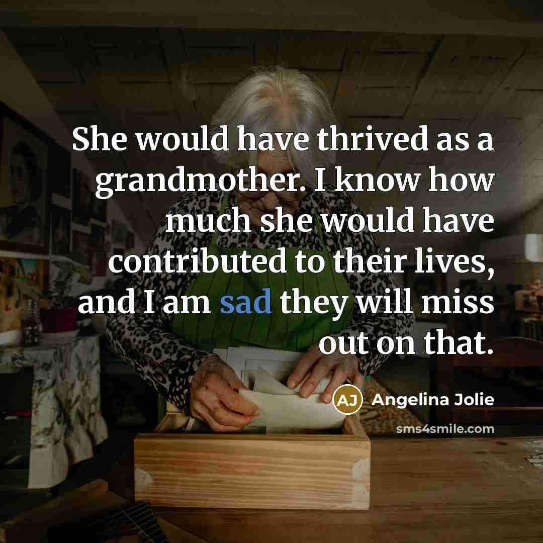 “She would have thrived as a grandmother. I know how…” quote by Angelina Jolie