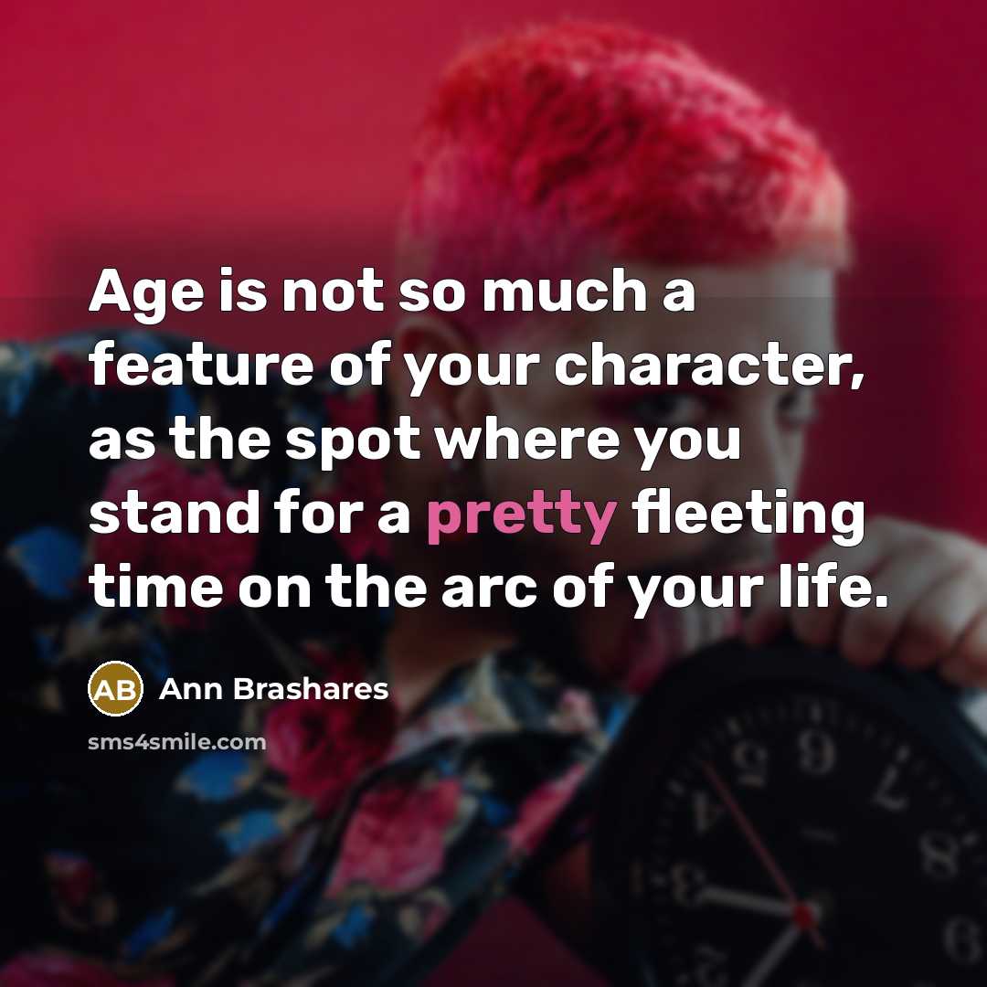 “Age is not so much a feature of your character,…” quote by Ann Brashares