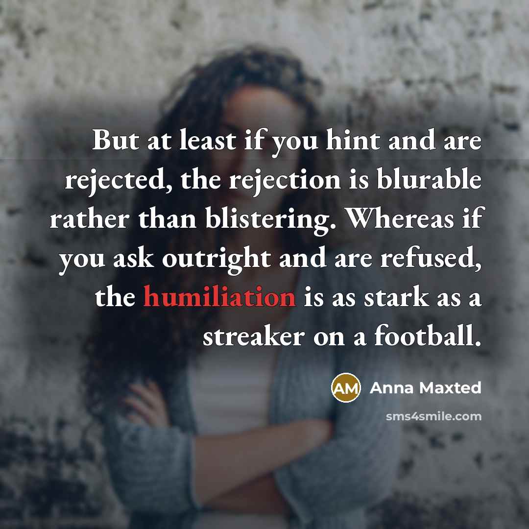 “But at least if you hint and are rejected, the…” quote by Anna Maxted