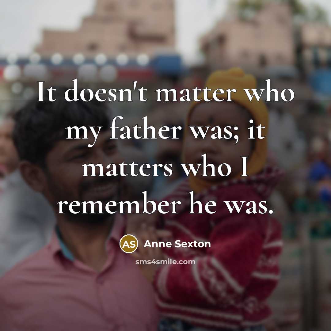 “It doesn't matter who my father was; it matters who…” quote by Anne Sexton