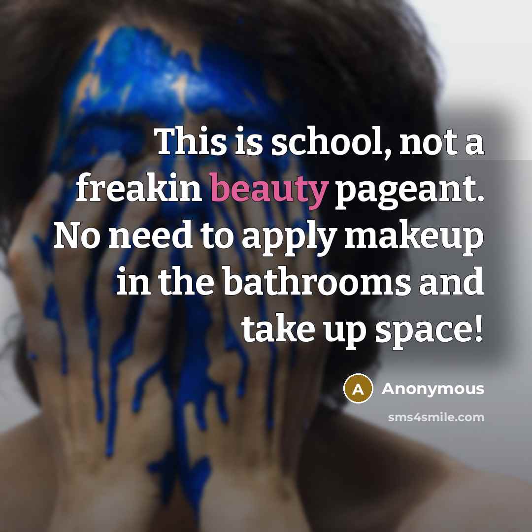 “This is school, not a freakin beauty pageant. No need…” quote by Anonymous