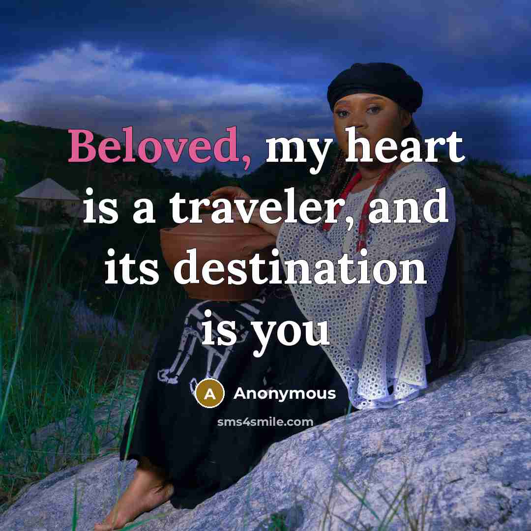 “Beloved, my heart is a traveler, and its destination is you” quote by Anonymous