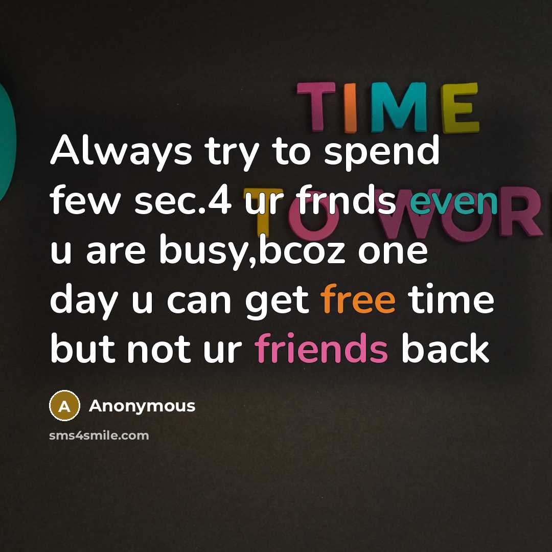 “Always try to spend few sec.4 ur frnds even u are busy,bcoz one day u can get free time but not ur friends back” quote by Anonymous