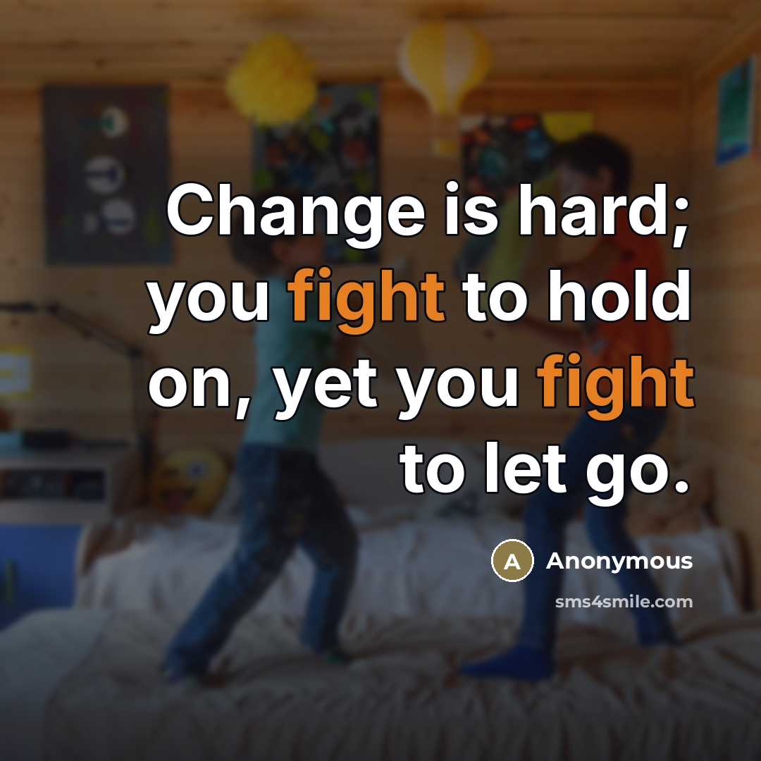 “Change is hard; you fight to hold on, yet you…” quote by Anonymous