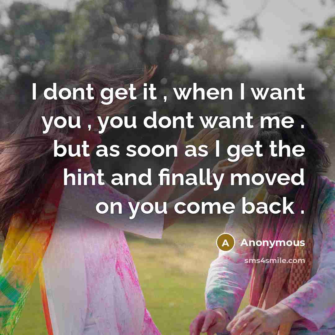 “I dont get it , when I want you ,…” quote by Anonymous