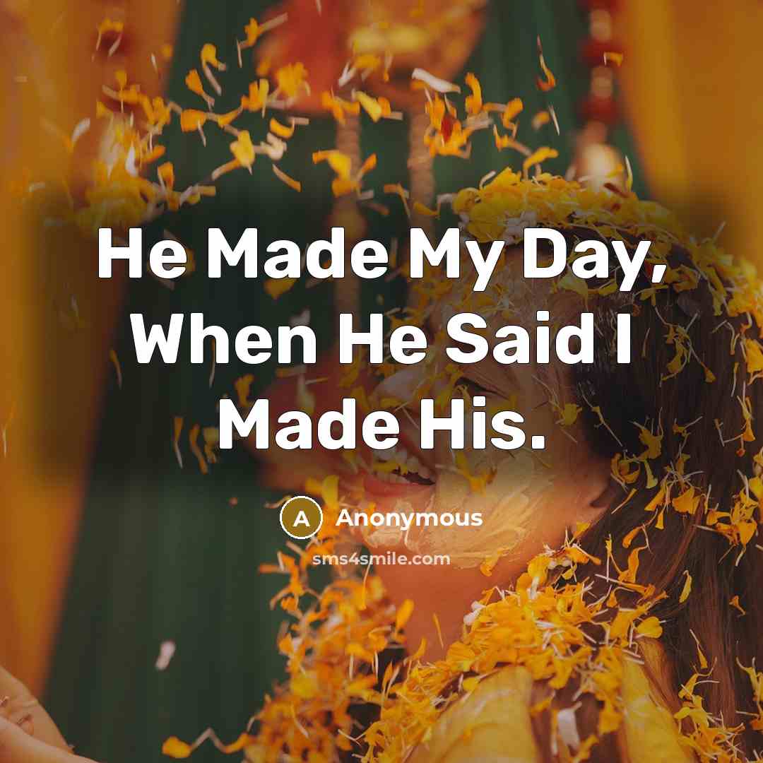 “He Made My Day, When He Said I Made His.…” quote by Anonymous