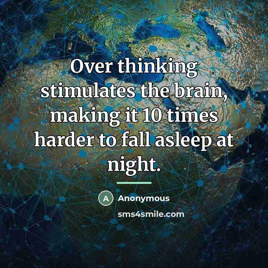 “Over thinking stimulates the brain, making it 10 times harder…” quote by Anonymous