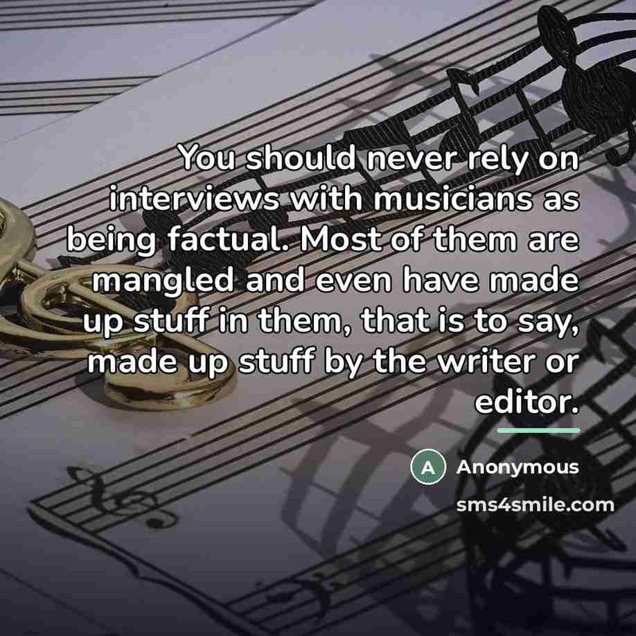 “You should never rely on interviews with musicians as being…” quote by Anonymous