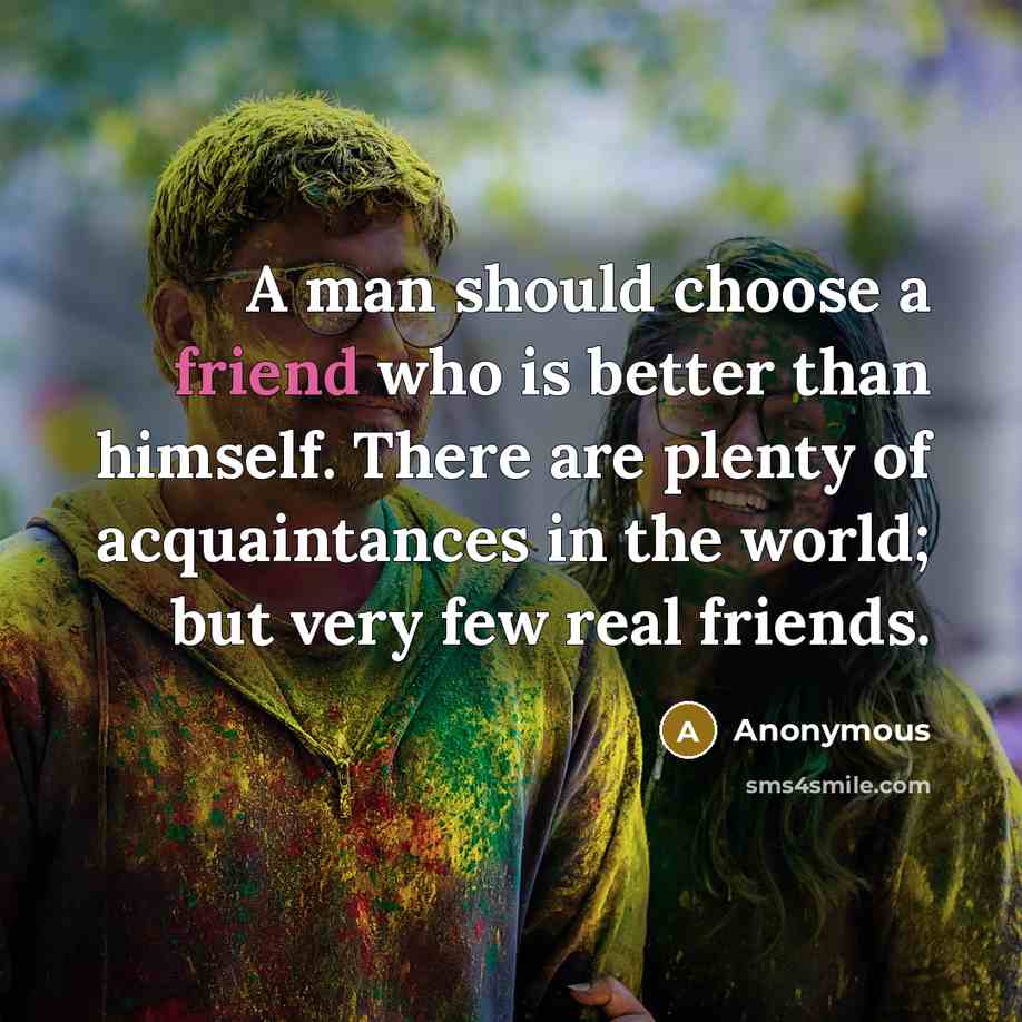 “A man should choose a friend who is better than…” quote by Anonymous