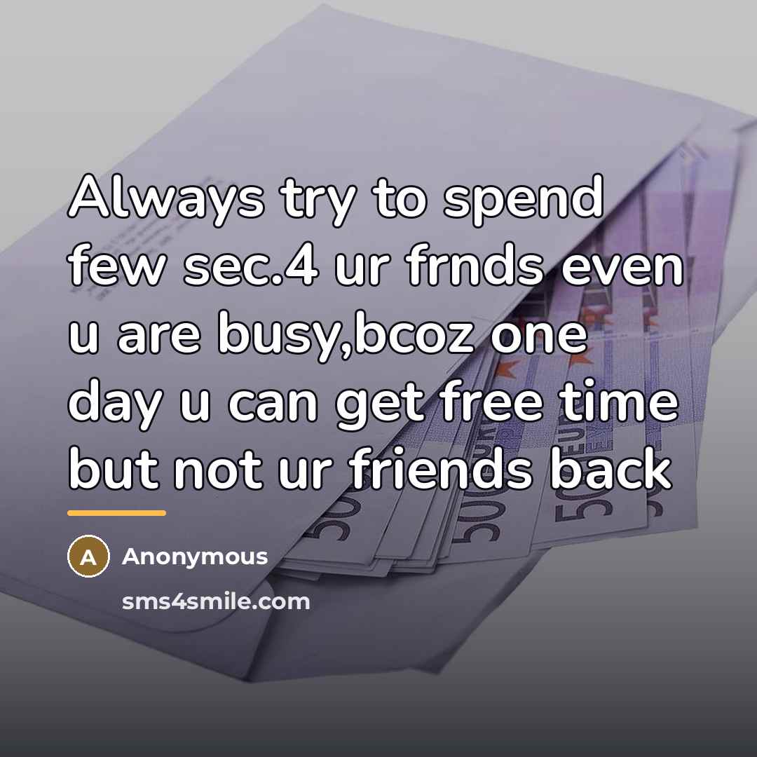 “Always try to spend few sec.4 ur frnds even u…” quote by Anonymous