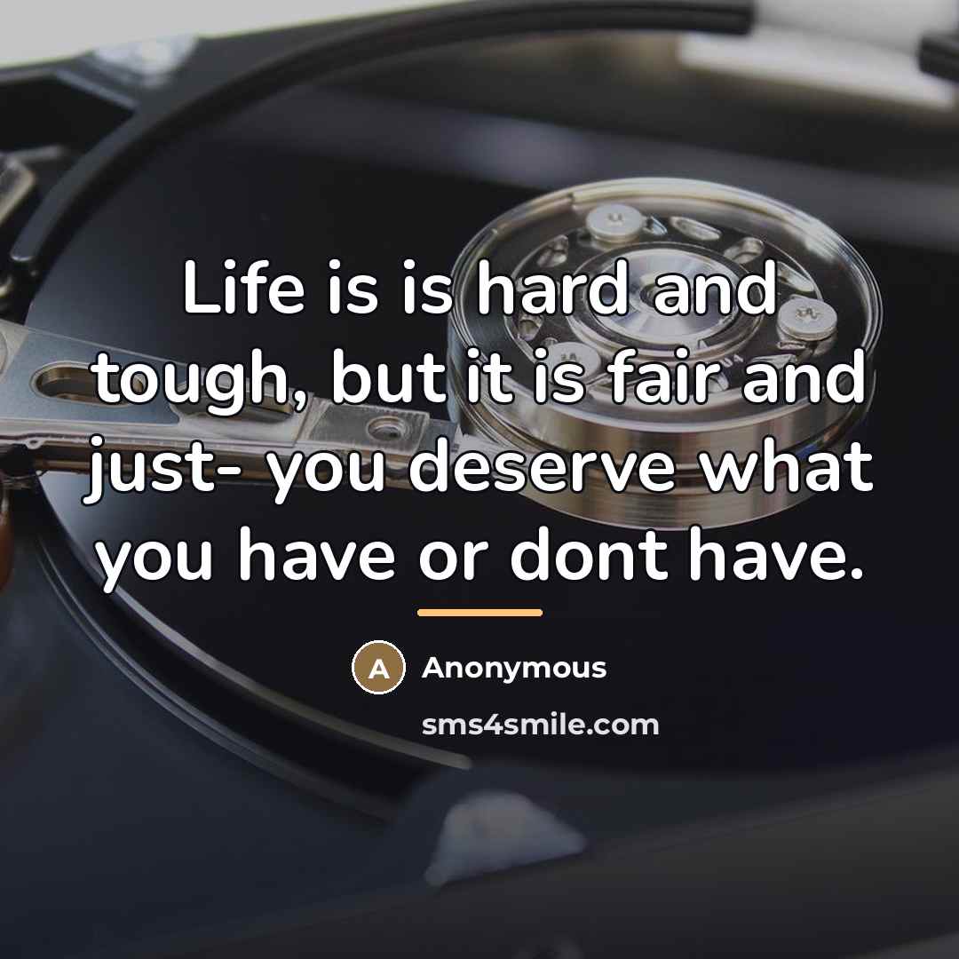 “Life is is hard and tough, but it is fair…” quote by Anonymous