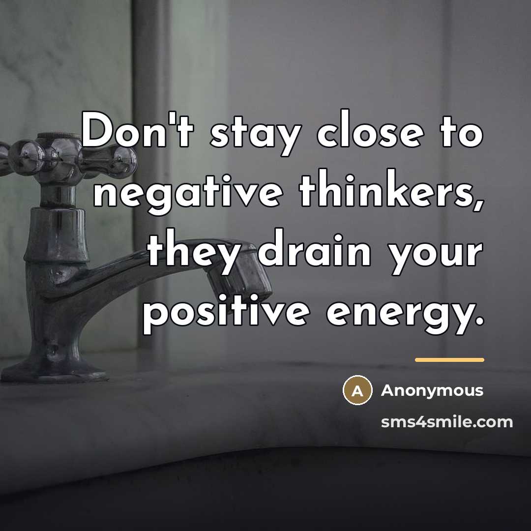 “Don't stay close to negative thinkers, they drain your positive…” quote by Anonymous
