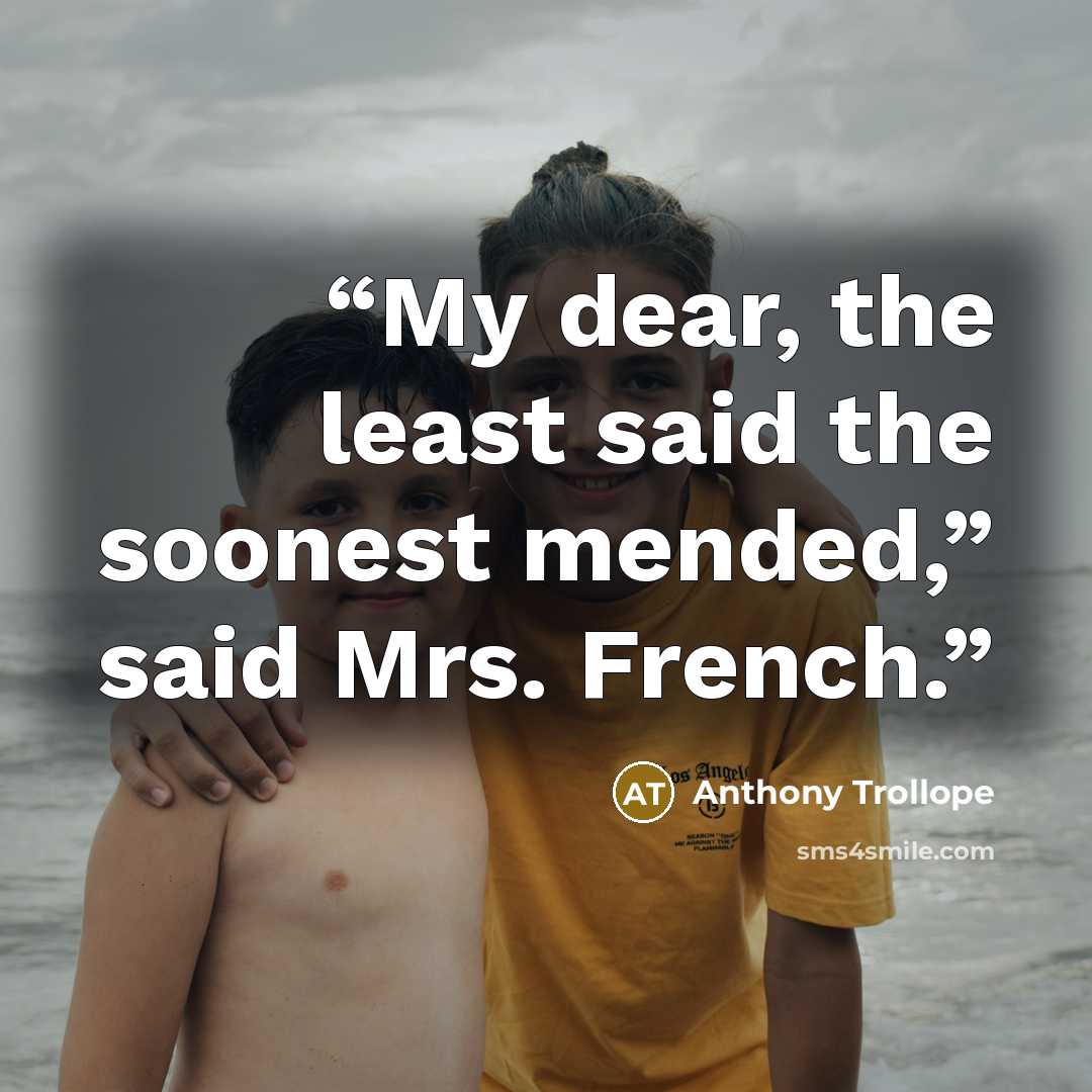 “My dear, the least said the soonest mended,” said Mrs. French.” quote by Anthony Trollope