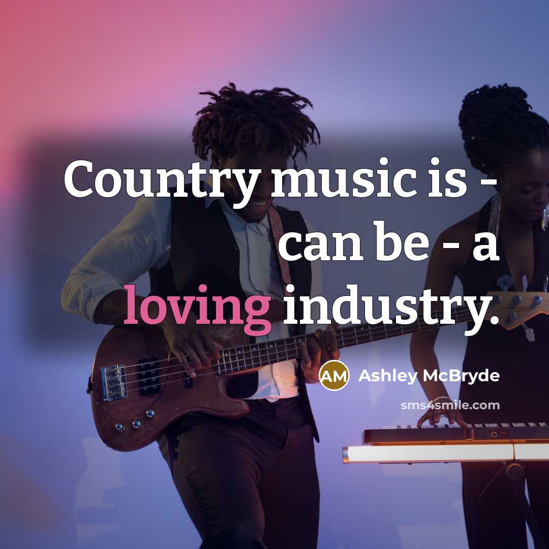 “Country music is - can be - a loving industry.…” quote by Ashley McBryde