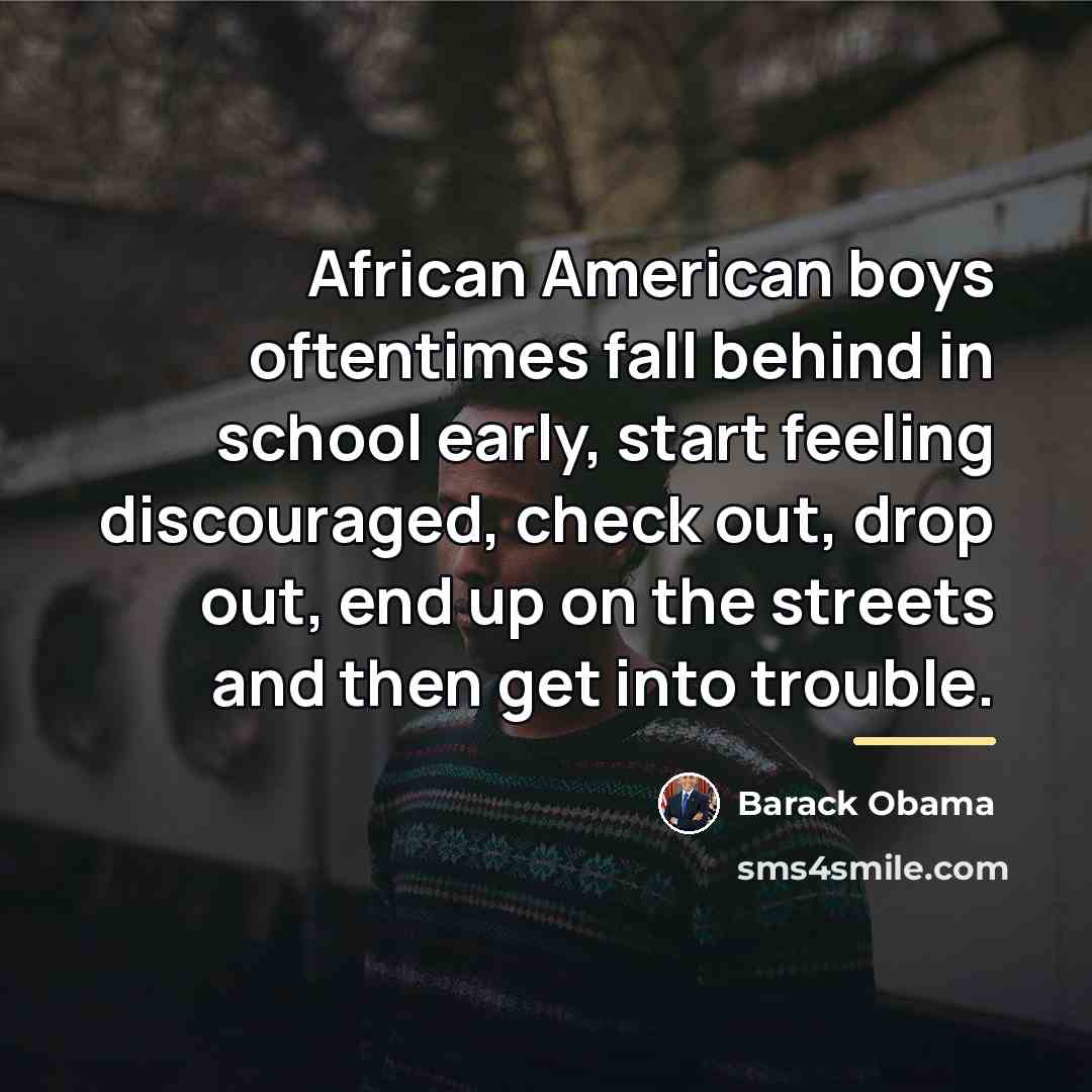 “African American boys oftentimes fall behind in school early, start…” quote by Barack Obama