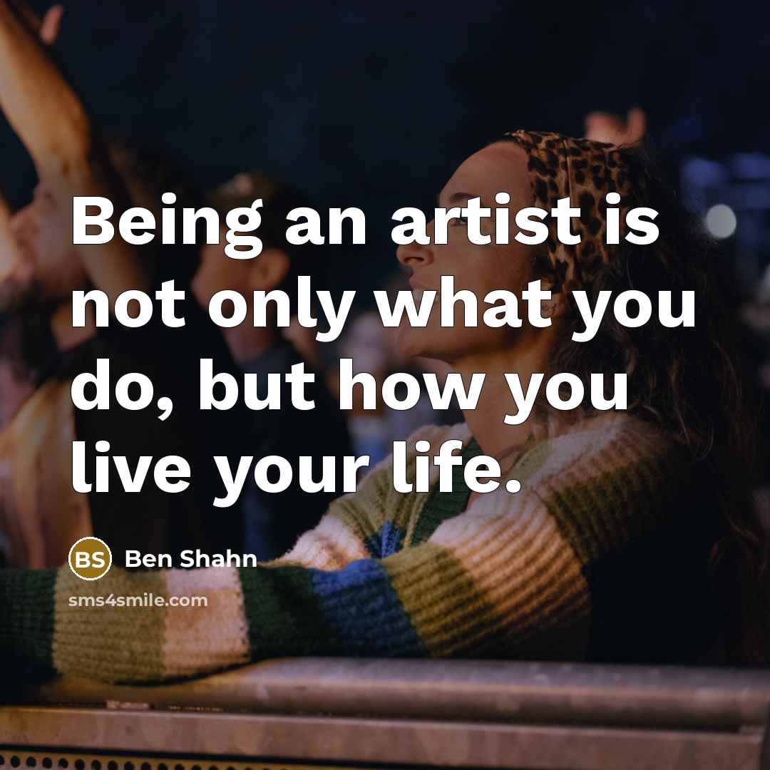 “Being an artist is not only what you do, but…” quote by Ben Shahn